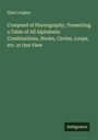 Elias Longley: Compend of Phonography, Presenting a Table of All Alphabetic Combinations, Hooks, Circles, Loops, etc. at One View, Buch