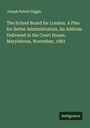 Joseph Robert Diggle: The School Board for London. A Plea for Better Administration. An Address Delivered in the Court House, Marylebone, November, 1881, Buch