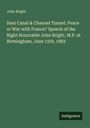John Bright: Suez Canal & Channel Tunnel. Peace or War with France? Speech of the Right Honorable John Bright, M.P. at Birmingham, June 15th, 1883, Buch