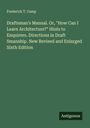 Frederick T. Camp: Draftsman's Manual. Or, "How Can I Learn Architecture?" Hints to Enquirers. Directions in Draft Smanship. New Revised and Enlarged Sixth Edition, Buch
