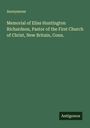 Anonymous: Memorial of Elias Huntington Richardson, Pastor of the First Church of Christ, New Britain, Conn., Buch