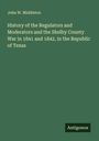 John W. Middleton: History of the Regulators and Moderators and the Shelby County War in 1841 and 1842, in the Republic of Texas, Buch