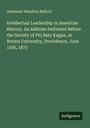 Alexander Hamilton Bullock: Intellectual Leadership in American History. An Address Delivered Before the Society of Phi Beta Kappa, at Brown University, Providence, June 15th, 1875, Buch