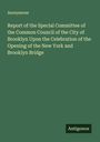 Anonymous: Report of the Special Committee of the Common Council of the City of Brooklyn Upon the Celebration of the Opening of the New York and Brooklyn Bridge, Buch