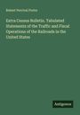 Robert Percival Porter: Extra Census Bulletin. Tabulated Statements of the Traffic and Fiscal Operations of the Railroads in the United States, Buch