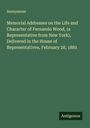 Anonymous: Memorial Addresses on the Life and Character of Fernando Wood, (a Representative from New York), Delivered in the House of Representatives, February 28, 1881, Buch