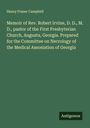 Henry Fraser Campbell: Memoir of Rev. Robert Irvine, D. D., M. D., pastor of the First Presbyterian Church, Augusta, Georgia. Prepared for the Committee on Necrology of the Medical Assosiation of Georgia, Buch