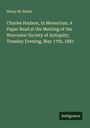 Henry M. Smith: Charles Hudson, In Memoriam. A Paper Read at the Meeting of the Worcester Society of Antiquity, Tuesday Evening, May 17th, 1881, Buch