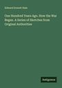 Edward Everett Hale: One Hundred Years Ago. How the War Began. A Series of Sketches from Original Authorities, Buch