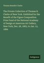 Thomas Benedict Clarke: The Private Collection of Thomas B. Clarke of New York. Exhibited for the Benefit of the Figure Composition Prize Fund of the National Academy of Design at American Art Gallery, New York, Dec. 28, 1883, to Jan. 12, 1884, Buch