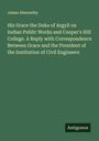 James Abernethy: His Grace the Duke of Argyll on Indian Public Works and Cooper's Hill College. A Reply with Correspondence Between Grace and the President of the Institution of Civil Engineers, Buch