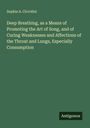 Sophia A. Ciccolini: Deep Breathing, as a Means of Promoting the Art of Song, and of Curing Weaknesses and Affections of the Throat and Lungs, Especially Consumption, Buch