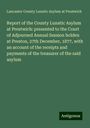 Lancaster County Lunatic Asylum at Prestwich: Report of the County Lunatic Asylum at Prestwich: presented to the Court of Adjourned Annual Session holden at Preston, 27th December, 1877, with an account of the receipts and payments of the treasurer of the said asylum, Buch