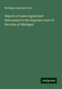 Michigan Supreme Court: Reports of cases argued and determined in the Supreme court of the state of Michigan, Buch