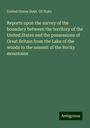 United States Dept. Of State: Reports upon the survey of the boundary between the territory of the United States and the possessions of Great Britain from the Lake of the woods to the summit of the Rocky mountains, Buch