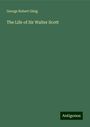 George Robert Gleig: The Life of Sir Walter Scott, Buch