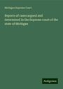 Michigan Supreme Court: Reports of cases argued and determined in the Supreme court of the state of Michigan, Buch