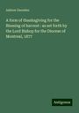 Ashton Oxenden: A form of thanksgiving for the Blessing of harvest : as set forth by the Lord Bishop for the Diocese of Montreal, 1877, Buch