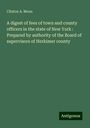 Clinton A. Moon: A digest of fees of town and county officers in the state of New York : Prepared by authority of the Board of supervisors of Herkimer county, Buch