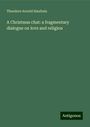 Theodore Arnold Haultain: A Christmas chat: a fragmentary dialogue on love and religion, Buch