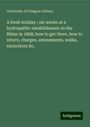 University Of Glasgow Library: A fresh holiday : six weeks at a hydropathic establishment on the Rhine in 1868; how to get there, how to return, charges, amusements, walks, excursions &c., Buch