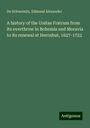 de Schweinitz: A history of the Unitas Fratrum from its overthrow in Bohemia and Moravia to its renewal at Herrnhut, 1627-1722, Buch