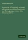 Sylvester Waterhouse: A memorial to Congress to secure an adequate appropriation for a prompt and thorough improvement of the Mississippi River, Buch