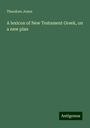 Theodore Jones: A lexicon of New Testament Greek, on a new plan, Buch