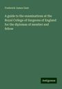 Frederick James Gant: A guide to the examinations at the Royal College of Surgeons of England for the diplomas of member and fellow, Buch