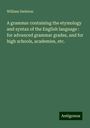 William Swinton: A grammar containing the etymology and syntax of the English language : for advanced grammar grades, and for high schools, academies, etc., Buch