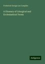 Frederick George Lee Compiler: A Glossary of Liturgical and Ecclesiastical Terms, Buch