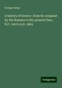 George Finlay: A history of Greece : from its conquest by the Romans to the present time, B.C. 146 to A.D. 1864, Buch