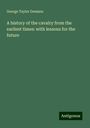 George Taylor Denison: A history of the cavalry from the earliest times: with lessons for the future, Buch