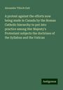 Alexander Tilloch Galt: A protest against the efforts now being made in Canada by the Roman Catholic hierarchy to put into practice among Her Majesty's Protestant subjects the doctrines of the Syllabus and the Vatican, Buch