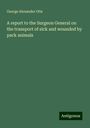 George Alexander Otis: A report to the Surgeon General on the transport of sick and wounded by pack animals, Buch