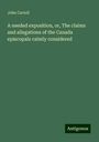 John Carroll: A needed exposition, or, The claims and allegations of the Canada episcopals calmly considered, Buch