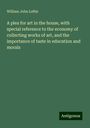 William John Loftie: A plea for art in the house, with special reference to the economy of collecting works of art, and the importance of taste in education and morals, Buch