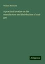 William Richards: A practical treatise on the manufacture and distribution of coal gas, Buch