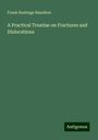 Frank Hastings Hamilton: A Practical Treatise on Fractures and Dislocations, Buch