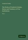 Frederick Grimke: The Works of Frederick Grimke, Nature and Tendency of Free Institutions, Buch