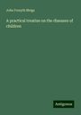 John Forsyth Meigs: A practical treatise on the diseases of children, Buch