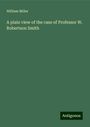 William Miller: A plain view of the case of Professor W. Robertson Smith, Buch