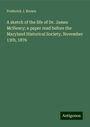 Frederick J. Brown: A sketch of the life of Dr. James McHenry; a paper read before the Maryland Historical Society, November 13th, 1876, Buch