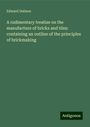 Edward Dobson: A rudimentary treatise on the manufacture of bricks and tiles: containing an outline of the principles of brickmaking, Buch