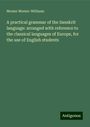 Monier Monier-Williams: A practical grammar of the Sanskrit language: arranged with reference to the classical languages of Europe, for the use of English students, Buch