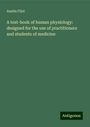 Austin Flint: A text-book of human physiology: designed for the use of practitioners and students of medicine, Buch