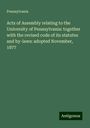 Pennsylvania: Acts of Assembly relating to the University of Pennsylvania: together with the revised code of its statutes and by-laws: adopted November, 1877, Buch