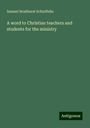 Samuel Bradhurst Schieffelin: A word to Christian teachers and students for the ministry, Buch