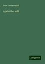 Anna Louisa Coghill: Against her will, Buch