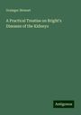 Grainger Stewart: A Practical Treatise on Bright's Diseases of the Kidneys, Buch